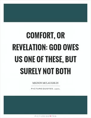 Comfort, or revelation: God owes us one of these, but surely not both Picture Quote #1