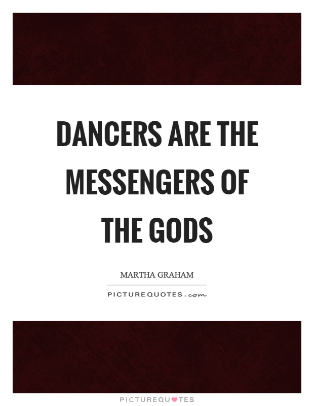 Dancers are the messengers of the gods Picture Quote #1