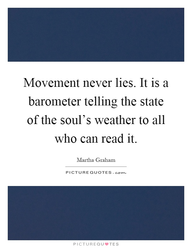 Movement never lies. It is a barometer telling the state of the soul's weather to all who can read it Picture Quote #1