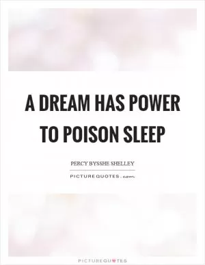 A dream has power to poison sleep Picture Quote #1