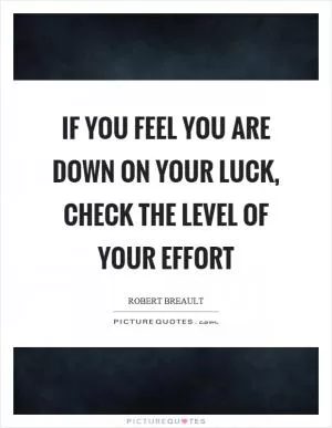 If you feel you are down on your luck, check the level of your effort Picture Quote #1