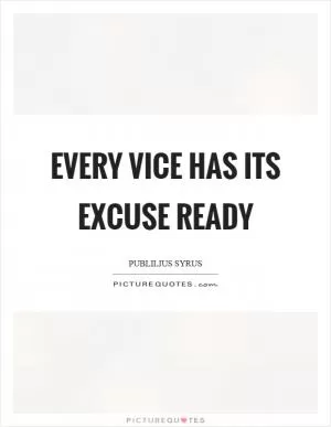 Every vice has its excuse ready Picture Quote #1