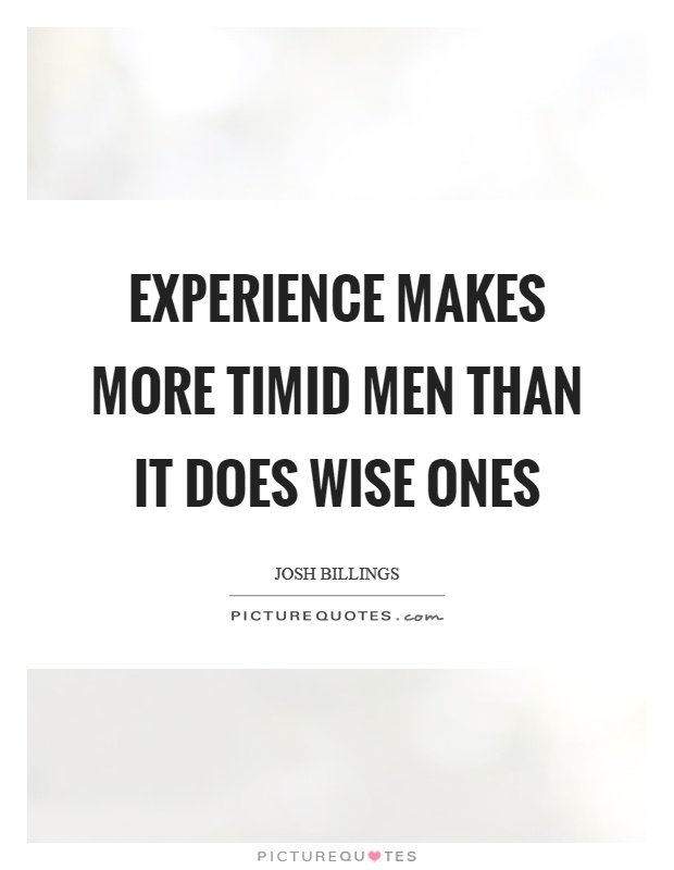 Experience makes more timid men than it does wise ones Picture Quote #1
