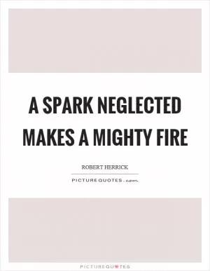 A spark neglected makes a mighty fire Picture Quote #1