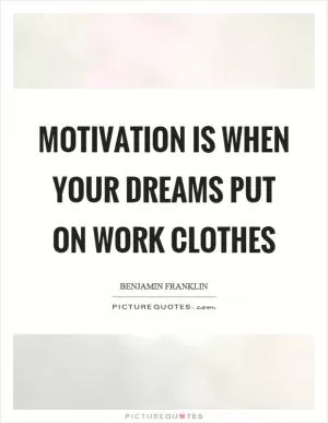Motivation is when your dreams put on work clothes Picture Quote #1