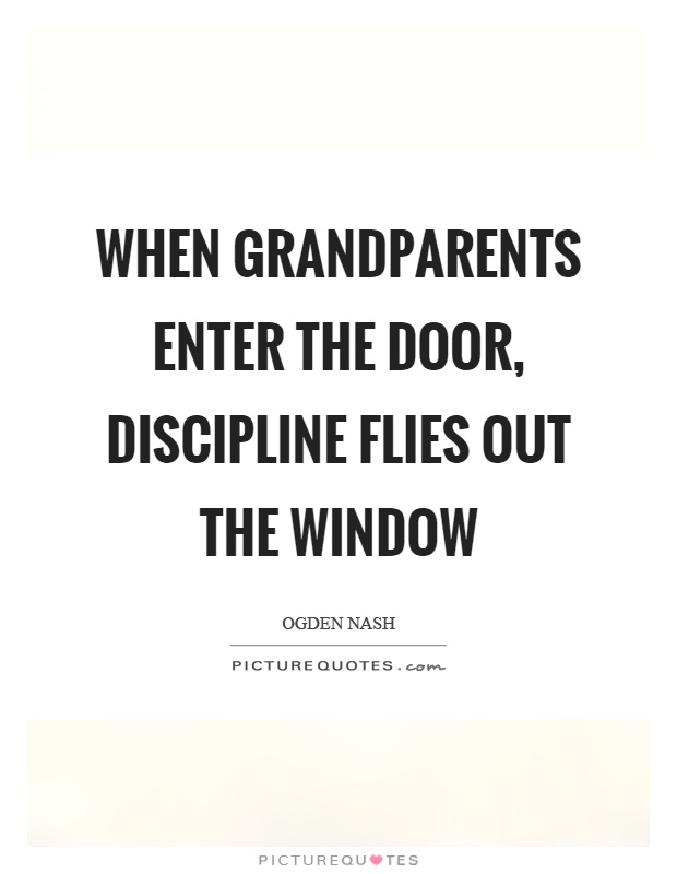 When grandparents enter the door, discipline flies out the window Picture Quote #1
