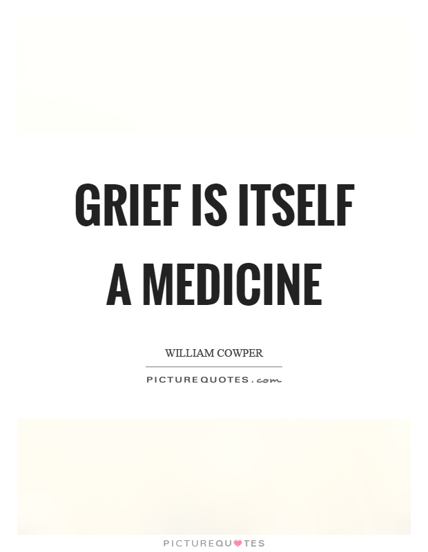 Grief is itself a medicine Picture Quote #1