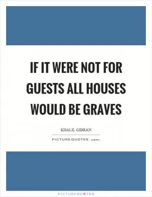 If it were not for guests all houses would be graves Picture Quote #1