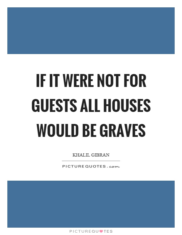 If it were not for guests all houses would be graves Picture Quote #1