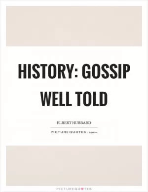 History: gossip well told Picture Quote #1