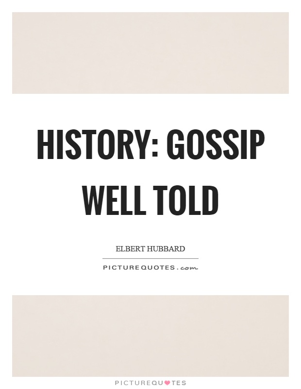 History: gossip well told Picture Quote #1