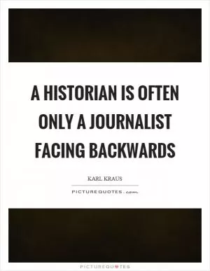 A historian is often only a journalist facing backwards Picture Quote #1