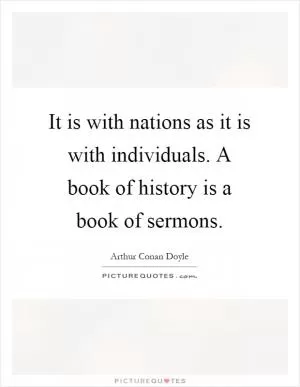 It is with nations as it is with individuals. A book of history is a book of sermons Picture Quote #1