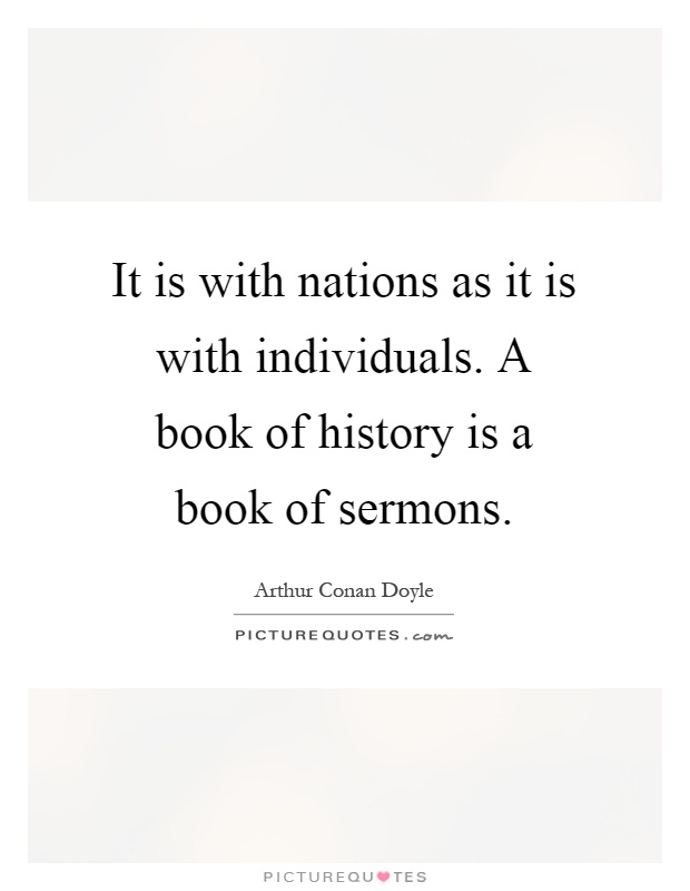 It is with nations as it is with individuals. A book of history is a book of sermons Picture Quote #1