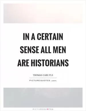 In a certain sense all men are historians Picture Quote #1