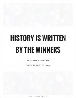 History is written by the winners Picture Quote #1