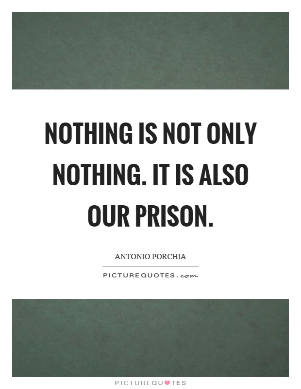 Nothing is not only nothing. It is also our prison Picture Quote #1