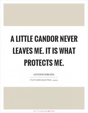 A little candor never leaves me. It is what protects me Picture Quote #1