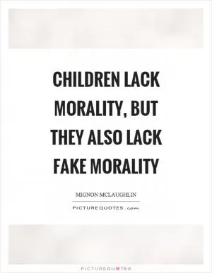 Children lack morality, but they also lack fake morality Picture Quote #1