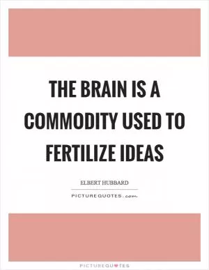The brain is a commodity used to fertilize ideas Picture Quote #1