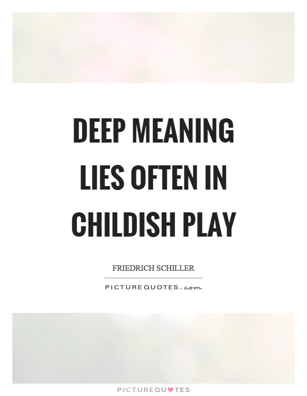Deep meaning lies often in childish play Picture Quote #1