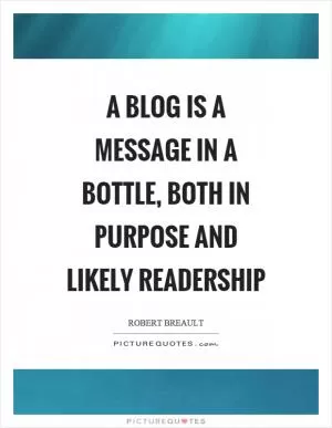 A blog is a message in a bottle, both in purpose and likely readership Picture Quote #1