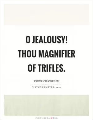 O jealousy! thou magnifier of trifles Picture Quote #1
