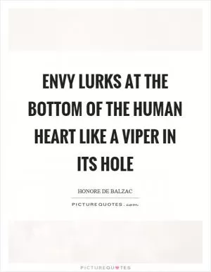 Envy lurks at the bottom of the human heart like a viper in its hole Picture Quote #1