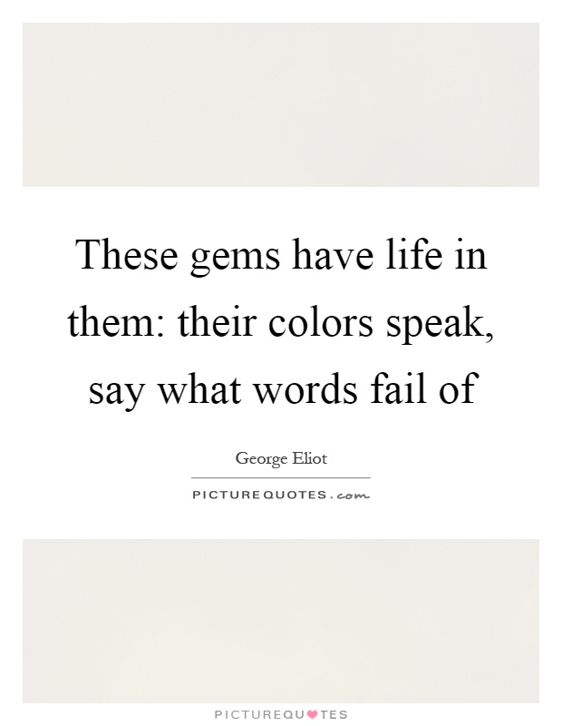 These gems have life in them: their colors speak, say what words fail of Picture Quote #1