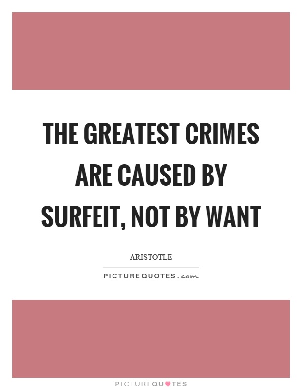 The greatest crimes are caused by surfeit, not by want Picture Quote #1