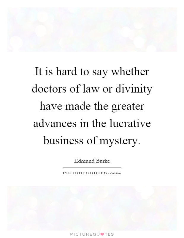 It is hard to say whether doctors of law or divinity have made the greater advances in the lucrative business of mystery Picture Quote #1