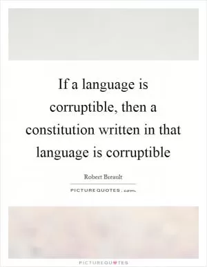 If a language is corruptible, then a constitution written in that language is corruptible Picture Quote #1