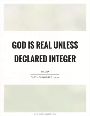 God is real unless declared integer Picture Quote #1