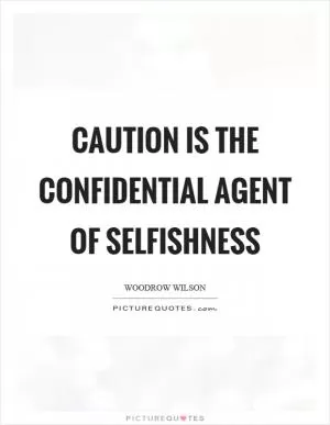 Caution is the confidential agent of selfishness Picture Quote #1
