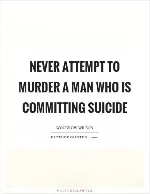 Never attempt to murder a man who is committing suicide Picture Quote #1