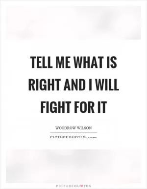 Tell me what is right and I will fight for it Picture Quote #1