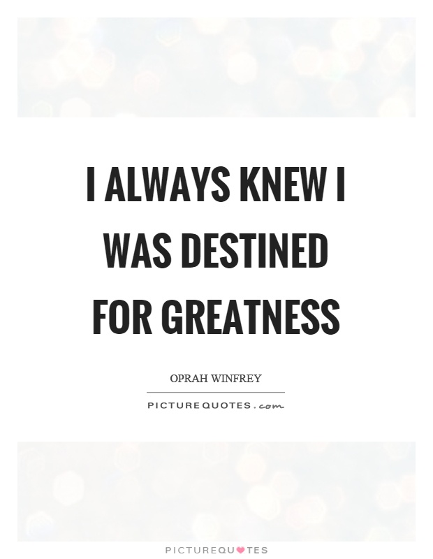 I always knew I was destined for greatness Picture Quote #1