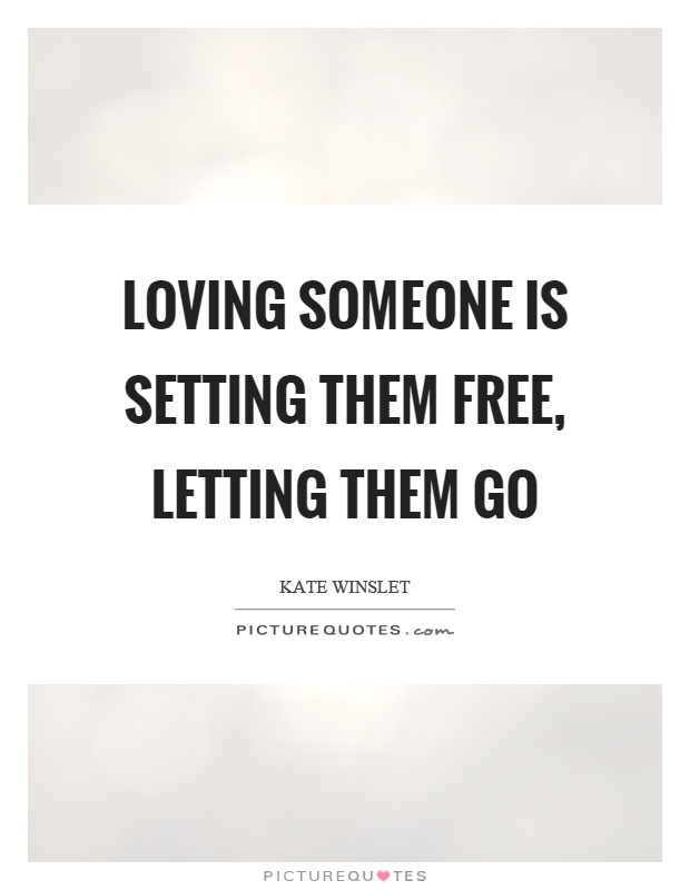 Loving someone is setting them free, letting them go Picture Quote #1