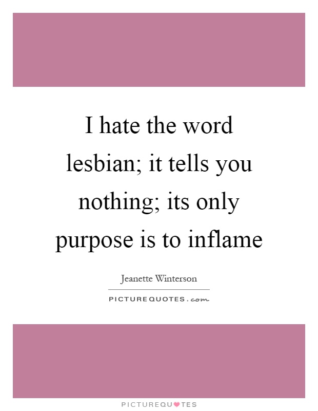 I hate the word lesbian; it tells you nothing; its only purpose is to inflame Picture Quote #1