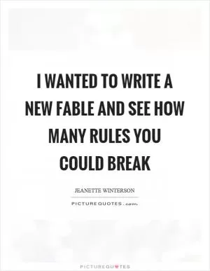 I wanted to write a new fable and see how many rules you could break Picture Quote #1