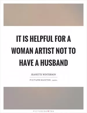 It is helpful for a woman artist not to have a husband Picture Quote #1