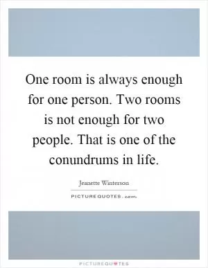 One room is always enough for one person. Two rooms is not enough for two people. That is one of the conundrums in life Picture Quote #1