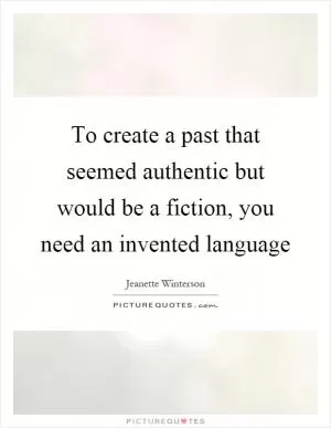 To create a past that seemed authentic but would be a fiction, you need an invented language Picture Quote #1