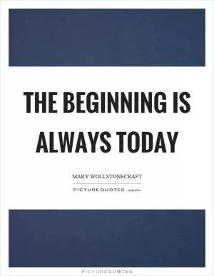 The beginning is always today Picture Quote #1