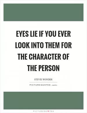 Eyes lie if you ever look into them for the character of the person Picture Quote #1