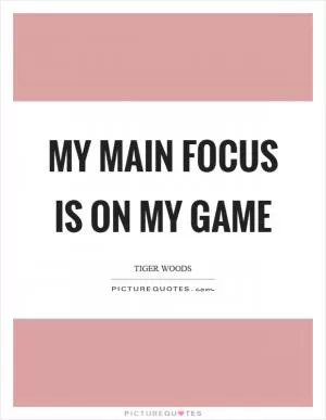 My main focus is on my game Picture Quote #1