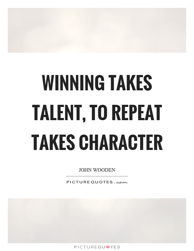 Winning takes talent, to repeat takes character Picture Quote #1