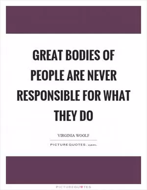 Great bodies of people are never responsible for what they do Picture Quote #1