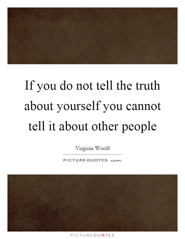 If you do not tell the truth about yourself you cannot tell it about other people Picture Quote #1