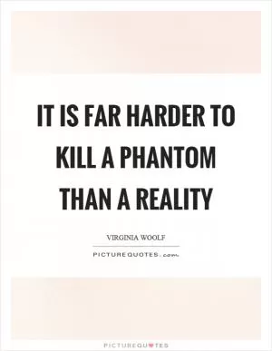 It is far harder to kill a phantom than a reality Picture Quote #1